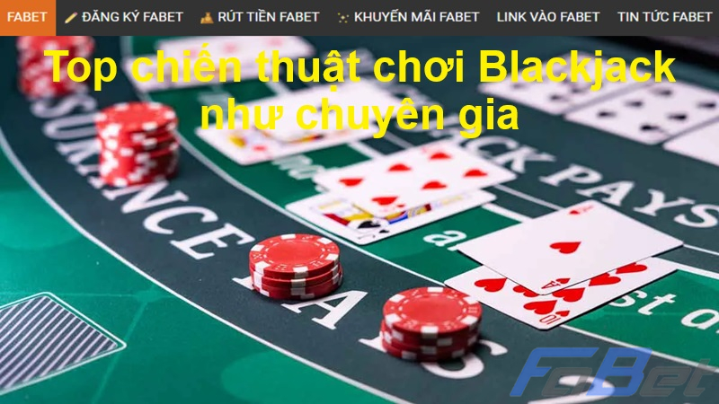 Top chiến thuật chơi Blackjack như chuyên gia